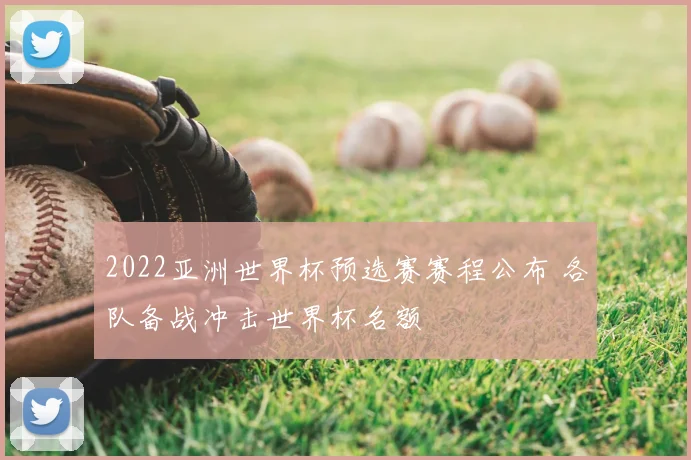 2022亚洲世界杯预选赛赛程公布 各队备战冲击世界杯名额